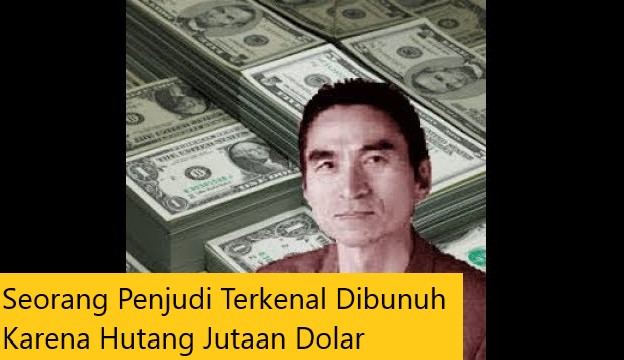 Seorang Penjudi Terkenal Dibunuh Karena Hutang Jutaan Dolar