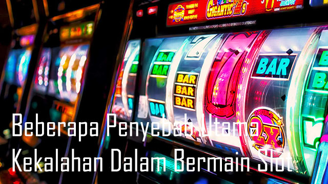 Beberapa Penyebab Utama Kekalahan Dalam Bermain Slot